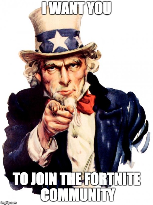Uncle Sam Meme | I WANT YOU; TO JOIN THE FORTNITE COMMUNITY | image tagged in memes,uncle sam | made w/ Imgflip meme maker