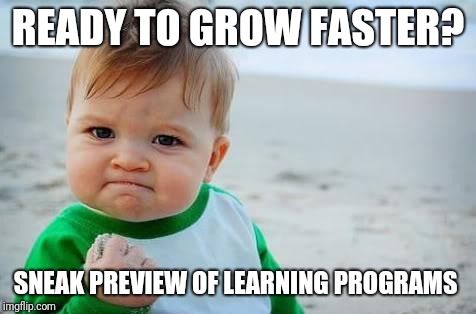 Fist pump baby | READY TO GROW FASTER? SNEAK PREVIEW OF LEARNING PROGRAMS | image tagged in fist pump baby | made w/ Imgflip meme maker