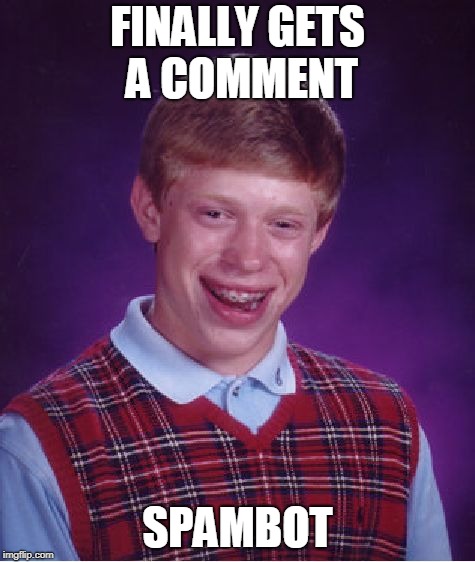 Bad Luck Brian Meme | FINALLY GETS A COMMENT SPAMBOT | image tagged in memes,bad luck brian | made w/ Imgflip meme maker