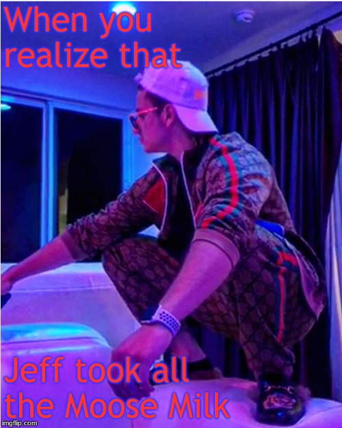 Moose Milk is LIT! | When you realize that; Jeff took all the Moose Milk | image tagged in moose,instagram memes,teammoose | made w/ Imgflip meme maker