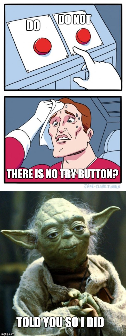 Wise is he  | DO NOT; DO; THERE IS NO TRY BUTTON? TOLD YOU SO I DID | image tagged in star wars yoda,blue button meme,there is no try | made w/ Imgflip meme maker