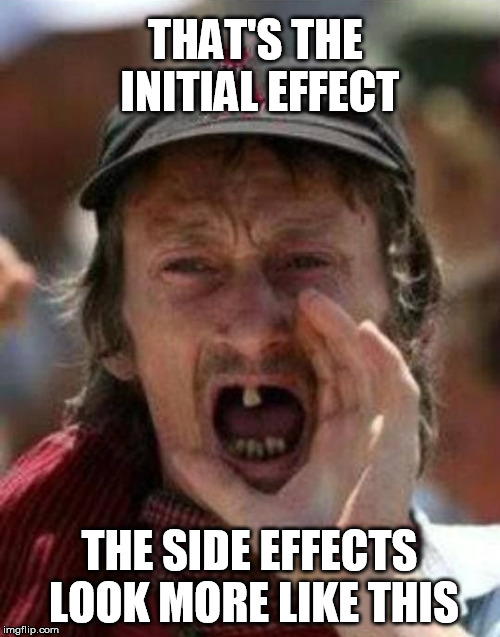 Toothless Alabama | THAT'S THE INITIAL EFFECT THE SIDE EFFECTS LOOK MORE LIKE THIS | image tagged in toothless alabama | made w/ Imgflip meme maker