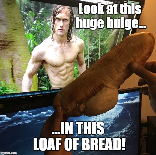 Look at this huge bulge... ...IN THIS LOAF OF BREAD! | made w/ Imgflip meme maker