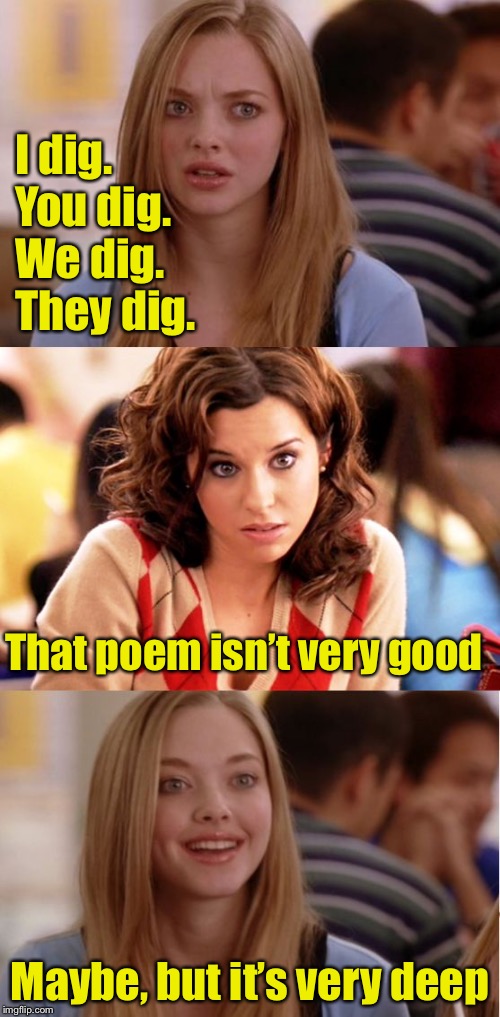 Can you dig it? | I dig. You dig. We dig. They dig. That poem isn’t very good; Maybe, but it’s very deep | image tagged in blonde pun,memes,bad pun,poems | made w/ Imgflip meme maker