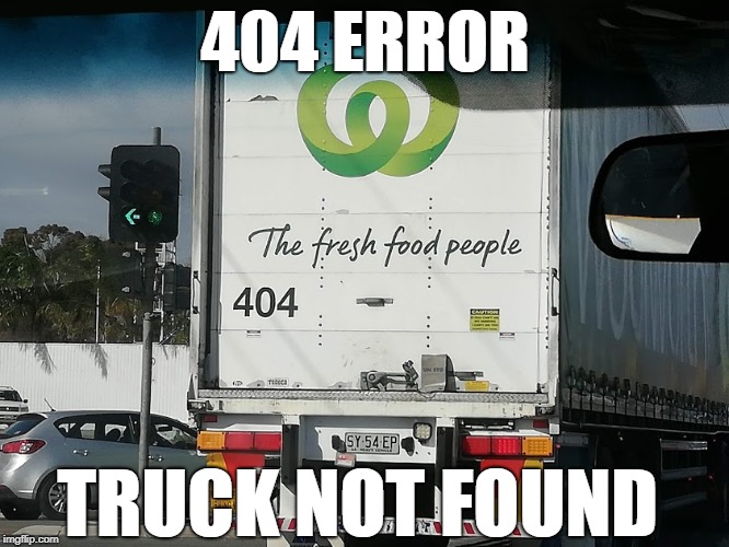 404 ERROR; TRUCK NOT FOUND | image tagged in truck error | made w/ Imgflip meme maker