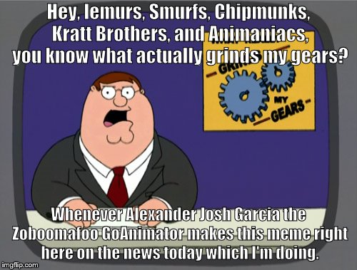 Peter Griffin News Meme | Hey, lemurs, Smurfs, Chipmunks, Kratt Brothers, and Animaniacs, you know what actually grinds my gears? Whenever Alexander Josh Garcia the Zoboomafoo GoAnimator makes this meme right here on the news today which I'm doing. | image tagged in memes,peter griffin news | made w/ Imgflip meme maker