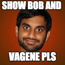 Indian guy | SHOW BOB AND; VAGENE PLS | image tagged in indian guy | made w/ Imgflip meme maker