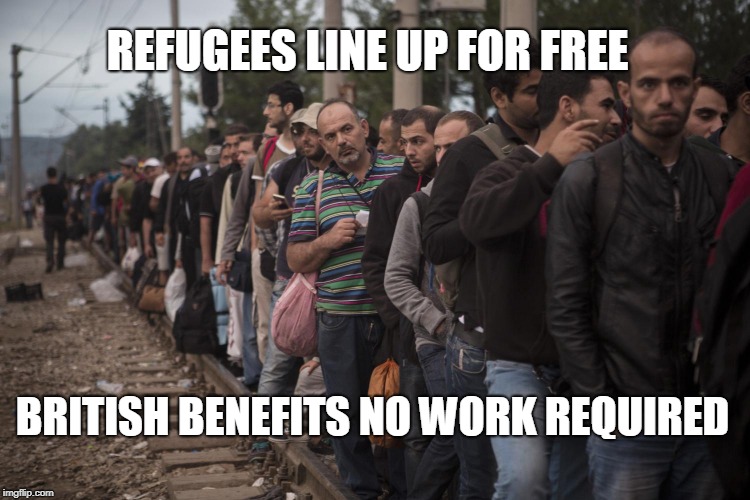 Syrian Refugees | REFUGEES LINE UP FOR FREE; BRITISH BENEFITS NO WORK REQUIRED | image tagged in syrian refugees | made w/ Imgflip meme maker