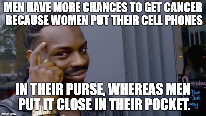 Roll Safe Think About It Meme | MEN HAVE MORE CHANCES TO GET CANCER BECAUSE WOMEN PUT THEIR CELL PHONES; IN THEIR PURSE, WHEREAS MEN PUT IT CLOSE IN THEIR POCKET. | image tagged in memes,roll safe think about it | made w/ Imgflip meme maker