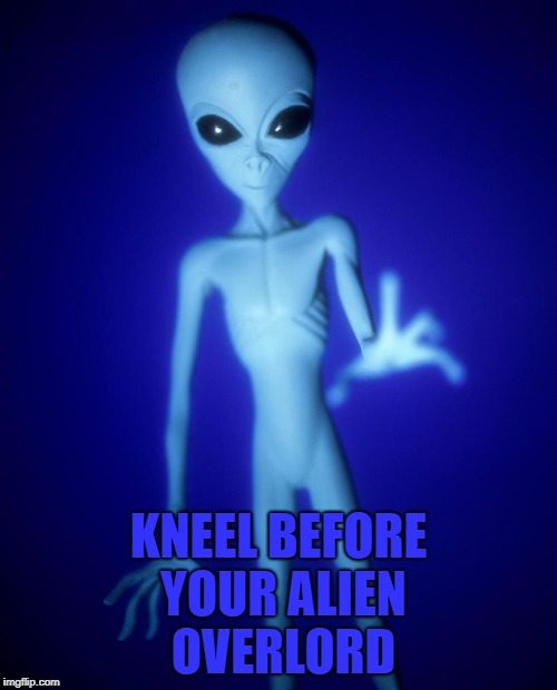 Hello, I'm new here. Looking forward to getting to know all of you.  | KNEEL BEFORE YOUR ALIEN OVERLORD | image tagged in memes,imgflip users,hello | made w/ Imgflip meme maker
