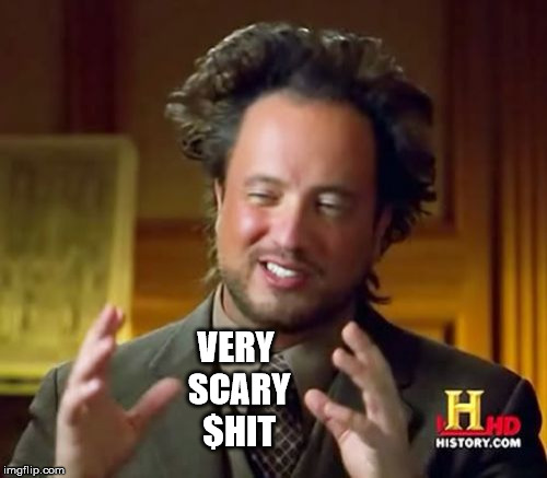 Ancient Aliens Meme | VERY SCARY $HIT | image tagged in memes,ancient aliens | made w/ Imgflip meme maker