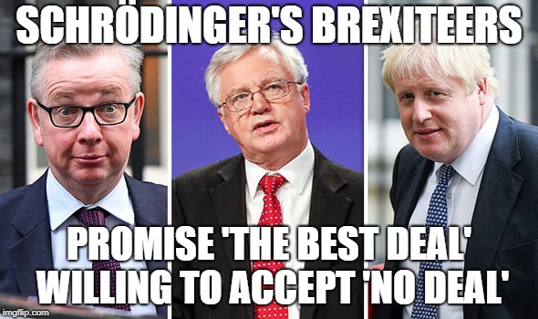 SCHRÖDINGER'S BREXITEERS; PROMISE 'THE BEST DEAL' WILLING TO ACCEPT 'NO DEAL' | image tagged in brokeit | made w/ Imgflip meme maker