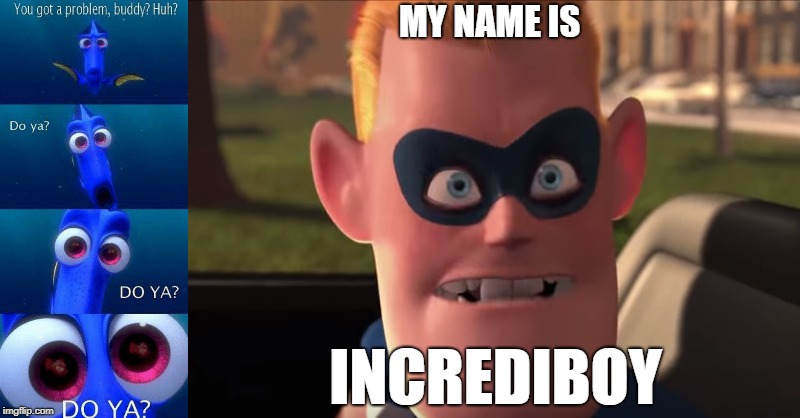 my name isn't BUDDY! | MY NAME IS; INCREDIBOY | image tagged in the incredibles,dory,meme,pixar,my name isn't buddy | made w/ Imgflip meme maker