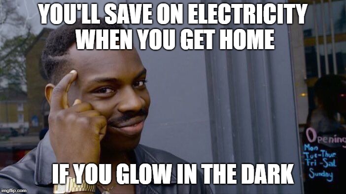 Roll Safe Think About It Meme | YOU'LL SAVE ON ELECTRICITY WHEN YOU GET HOME IF YOU GLOW IN THE DARK | image tagged in memes,roll safe think about it | made w/ Imgflip meme maker