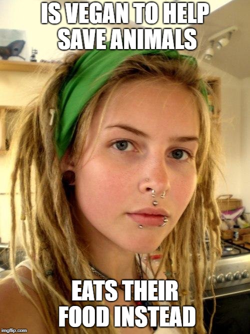Vegan | IS VEGAN TO HELP SAVE ANIMALS; EATS THEIR FOOD INSTEAD | image tagged in vegan | made w/ Imgflip meme maker