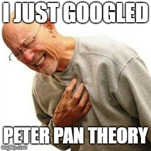 Right In The Childhood Meme | I JUST GOOGLED; PETER PAN THEORY | image tagged in memes,right in the childhood | made w/ Imgflip meme maker