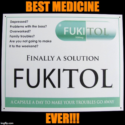 Gotta Get Me Some Of These :-) |  BEST MEDICINE; EVER!!! | image tagged in medication | made w/ Imgflip meme maker