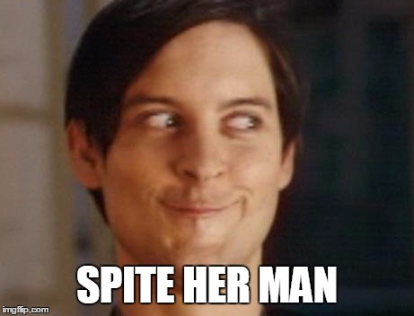 spite her man | SPITE HER MAN | image tagged in memes,spiderman peter parker,spiderman | made w/ Imgflip meme maker
