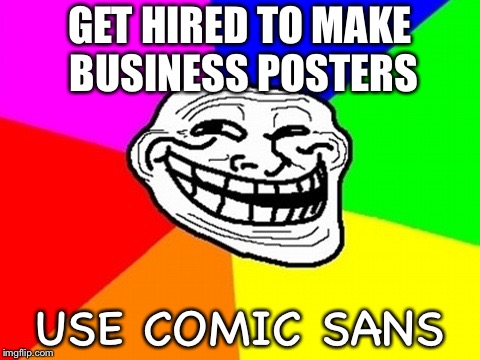 The troll face likes comic sans | GET HIRED TO MAKE BUSINESS POSTERS; USE COMIC SANS | image tagged in memes,troll face,comic sans | made w/ Imgflip meme maker