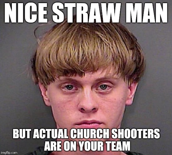 NICE STRAW MAN BUT ACTUAL CHURCH SHOOTERS ARE ON YOUR TEAM | made w/ Imgflip meme maker