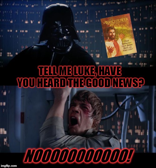 Haven't been chased down by these guys since we moved! | TELL ME LUKE, HAVE YOU HEARD THE GOOD NEWS? NOOOOOOOOOOO! | image tagged in memes,star wars no,jehovah's witness,nixieknox | made w/ Imgflip meme maker