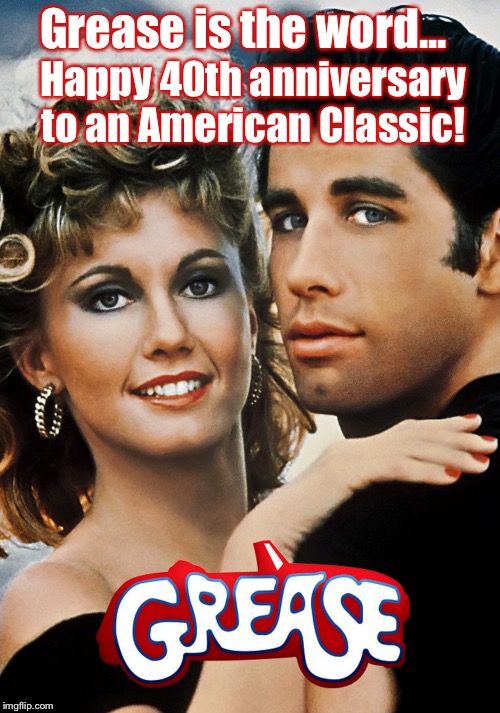 They don’t make ‘em like they used to...Happy 40 Anniversary to Grease | Grease is the word... Happy 40th anniversary to an American Classic! | image tagged in grease,olivia newton john,john travolta,american classic | made w/ Imgflip meme maker