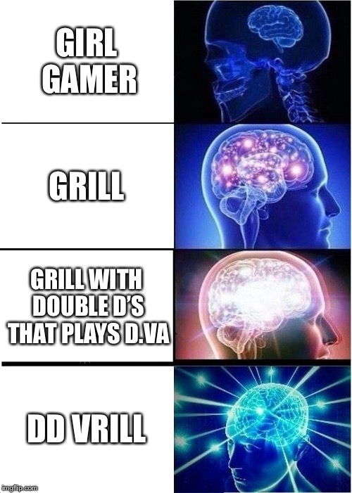 Expanding Brain | GIRL GAMER; GRILL; GRILL WITH DOUBLE D’S THAT PLAYS D.VA; DD VRILL | image tagged in memes,expanding brain | made w/ Imgflip meme maker