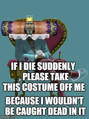 Katamari  | IF I DIE SUDDENLY , PLEASE TAKE THIS COSTUME OFF ME BECAUSE I WOULDN'T BE CAUGHT DEAD IN IT | image tagged in katamari | made w/ Imgflip meme maker
