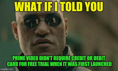 Matrix Morpheus Meme | WHAT IF I TOLD YOU; PRIME VIDEO DIDN'T REQUIRE CREDIT OR DEBIT CARD FOR FREE TRIAL WHEN IT WAS FIRST LAUNCHED | image tagged in memes,matrix morpheus | made w/ Imgflip meme maker