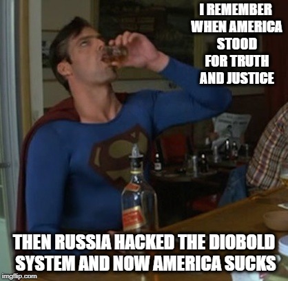 End of an Era | I REMEMBER WHEN AMERICA STOOD FOR TRUTH AND JUSTICE; THEN RUSSIA HACKED THE DIOBOLD SYSTEM AND NOW AMERICA SUCKS | image tagged in memes,trump,maga,looser | made w/ Imgflip meme maker