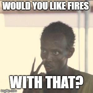 Look At Me Meme | WOULD YOU LIKE FIRES; WITH THAT? | image tagged in memes,look at me | made w/ Imgflip meme maker