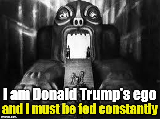 Trump can trash anybody, but we must all bow down to him. | I am Donald Trump's ego; and I must be fed constantly | image tagged in trump,ego | made w/ Imgflip meme maker