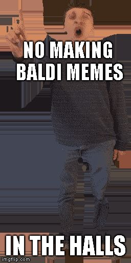  NO MAKING BALDI MEMES; IN THE HALLS | image tagged in baldi principal | made w/ Imgflip meme maker