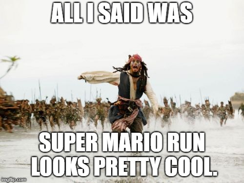 Run, Run, Away! | ALL I SAID WAS; SUPER MARIO RUN LOOKS PRETTY COOL. | image tagged in memes,jack sparrow being chased | made w/ Imgflip meme maker