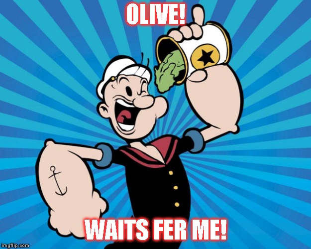 Popeye  | OLIVE! WAITS FER ME! | image tagged in popeye | made w/ Imgflip meme maker