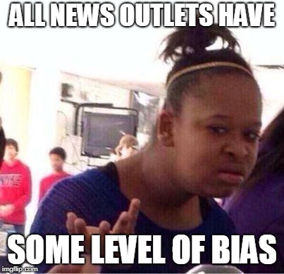 Wut? | ALL NEWS OUTLETS HAVE SOME LEVEL OF BIAS | image tagged in wut | made w/ Imgflip meme maker