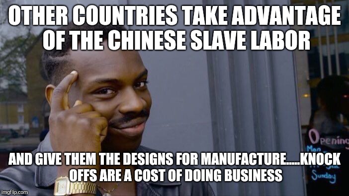 Roll Safe Think About It Meme | OTHER COUNTRIES TAKE ADVANTAGE OF THE CHINESE SLAVE LABOR AND GIVE THEM THE DESIGNS FOR MANUFACTURE.....KNOCK OFFS ARE A COST OF DOING BUSIN | image tagged in memes,roll safe think about it | made w/ Imgflip meme maker