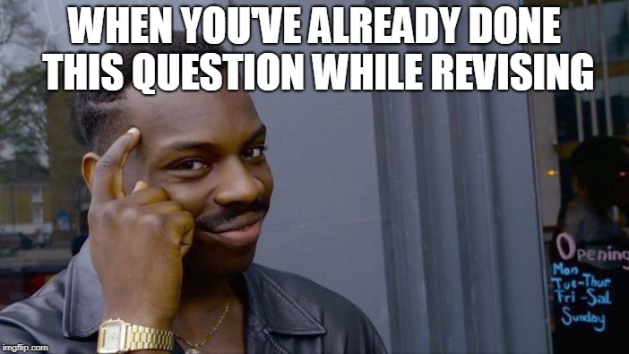 Roll Safe Think About It | WHEN YOU'VE ALREADY DONE THIS QUESTION WHILE REVISING | image tagged in memes,roll safe think about it | made w/ Imgflip meme maker