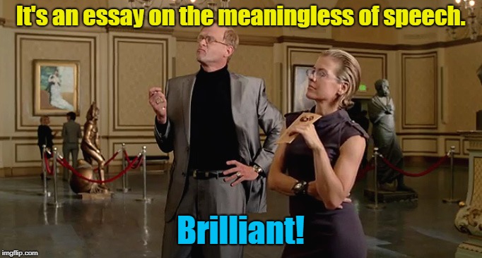 It's an essay on the meaningless of speech. Brilliant! | made w/ Imgflip meme maker