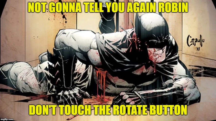 NOT GONNA TELL YOU AGAIN ROBIN DON'T TOUCH THE ROTATE BUTTON | made w/ Imgflip meme maker