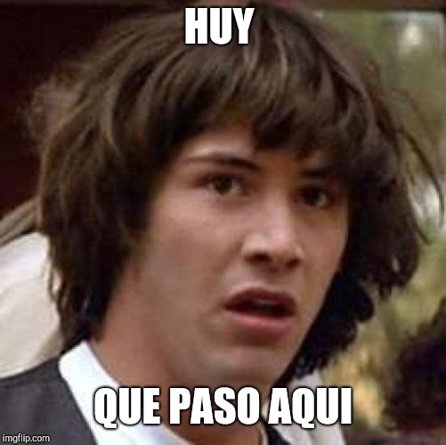 Conspiracy Keanu Meme | HUY; QUE PASO AQUI | image tagged in memes,conspiracy keanu | made w/ Imgflip meme maker