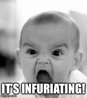 Angry Baby Meme | IT’S INFURIATING! | image tagged in memes,angry baby | made w/ Imgflip meme maker
