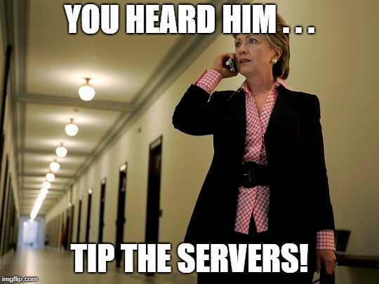 YOU HEARD HIM . . . TIP THE SERVERS! | made w/ Imgflip meme maker