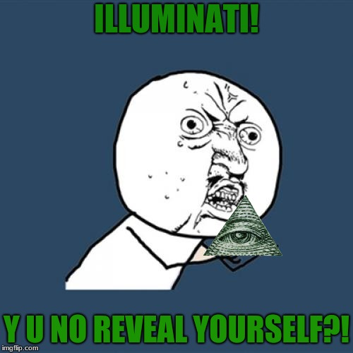 Y U NO vs Illuminati | ILLUMINATI! Y U NO REVEAL YOURSELF?! | image tagged in memes,y u no,illuminati | made w/ Imgflip meme maker