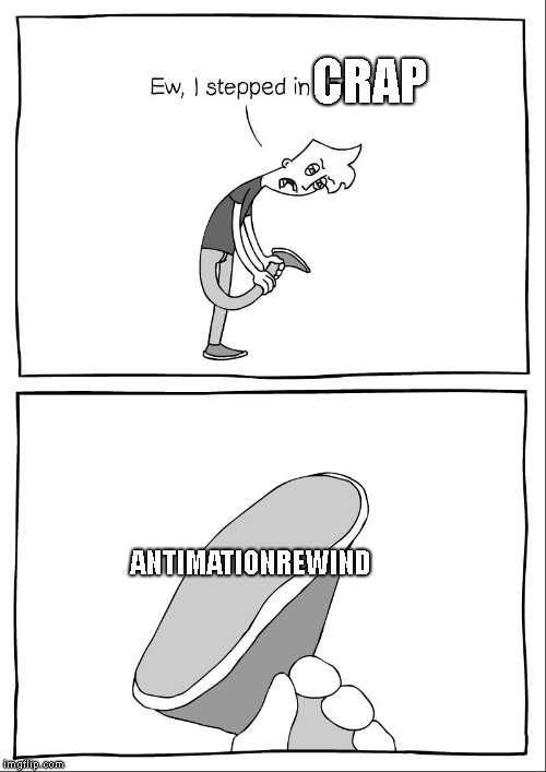 Ew i stepped in crap | CRAP; ANTIMATIONREWIND | image tagged in ew i stepped in shit | made w/ Imgflip meme maker