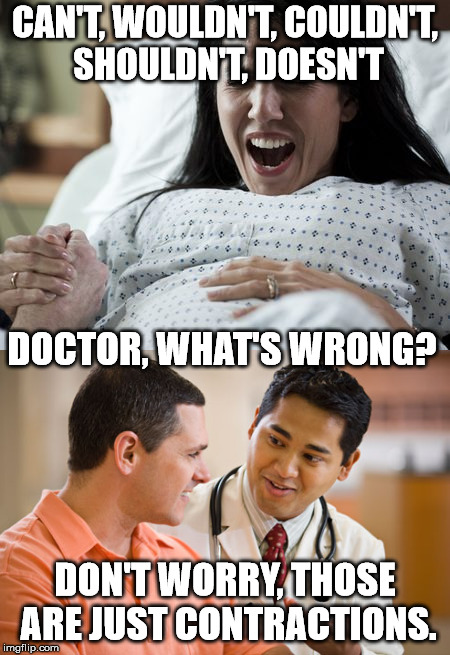 I thought is was punny. | CAN'T, WOULDN'T, COULDN'T, SHOULDN'T, DOESN'T; DOCTOR, WHAT'S WRONG? DON'T WORRY, THOSE ARE JUST CONTRACTIONS. | image tagged in memes,birth | made w/ Imgflip meme maker