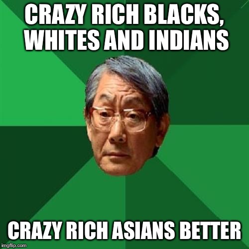High Expectations Asian Father Meme | CRAZY RICH BLACKS, WHITES AND INDIANS; CRAZY RICH ASIANS BETTER | image tagged in memes,high expectations asian father | made w/ Imgflip meme maker