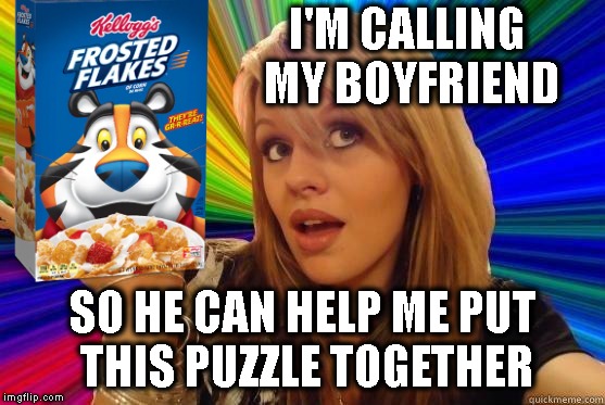 It Doesn't Look Like A Tiger At All When I Do It | I'M CALLING MY BOYFRIEND; SO HE CAN HELP ME PUT THIS PUZZLE TOGETHER | image tagged in dumb blonde,relationships,blonds,stupid,idiots,puzzles | made w/ Imgflip meme maker