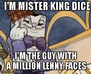 It's actually true | I'M MISTER KING DICE; I'M THE GUY WITH A MILLION LENNY FACES | image tagged in king dice knowledge,lenny,lenny face | made w/ Imgflip meme maker
