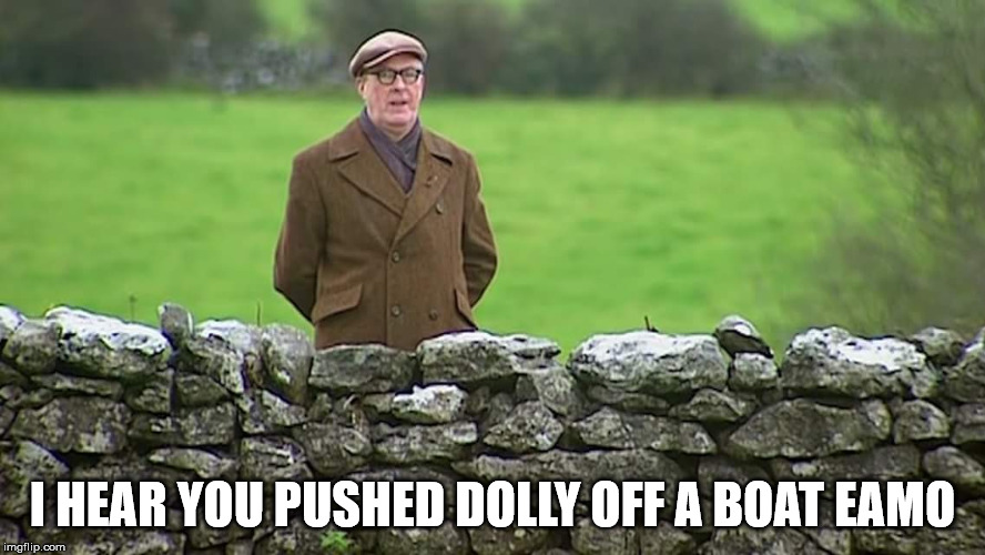 Racist father Ted | I HEAR YOU PUSHED DOLLY OFF A BOAT EAMO | image tagged in racist father ted | made w/ Imgflip meme maker